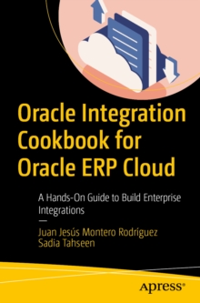 Oracle Integration Cookbook for Oracle ERP Cloud : A Hands-On Guide to Build Enterprise Integrations