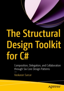 The Structural Design Toolkit for C# : Composition, Delegation, and Collaboration through Six Core Design Patterns