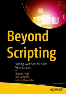 Beyond Scripting : Building Swift Apps for Apple Administrators