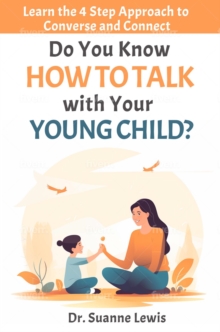 Do You Know How to Talk with Your Young Child? : Learn the 4 Step Approach to Converse and Connect
