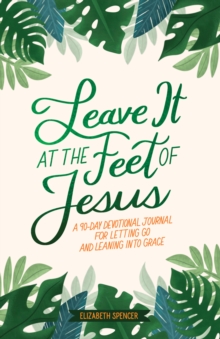 Leave It At the Feet of Jesus : 90-Day Devotional