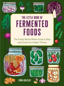 The Little Book of Fermented Foods : The Funky World Where Food Is Alive and Good Gut Health Thrives