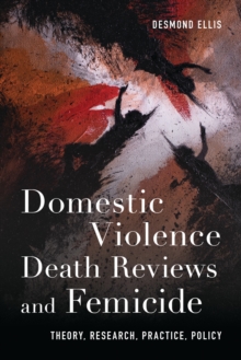 Domestic Violence Death Reviews and Femicide : Theory, Research, Practice, Policy