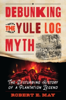 Debunking the Yule Log Myth : The Disturbing History of a Plantation Legend