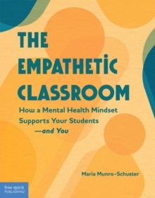 The Empathetic Classroom : How a Mental Health Mindset Supports Your Students-and You