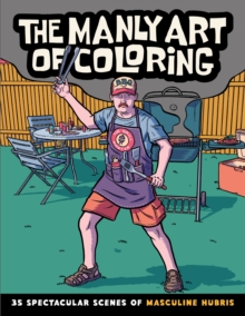 The Manly Art of Coloring : 35 Spectacular Scenes of Masculine Hubris