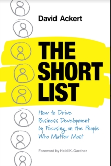 The Short List : How to Drive Business Development by Focusing on the People Who Matter Most