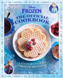 Disney Frozen: The Official Cookbook : A Culinary Journey through Arendelle