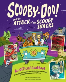 Scooby-Doo! and the Attack of the Scooby Snacks [An Official Cookbook] : From Scooby Snacks and Pickled Vampire Wings to Fried Moonbeams and More