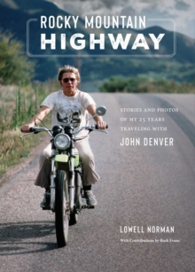 Rocky Mountain Highway : Stories and Photos of My 25 Years Traveling with John Denver