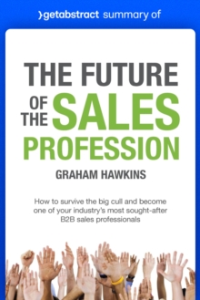 Summary of The Future of the Sales Profession by Graham Hawkins : How to Survive the Big Cull and Become One of Your Industry's Most Sought-After B2B Sales Professionals