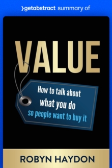 Summary of Value by Robyn Haydon : How to Talk About What You Do so People Want to Buy It
