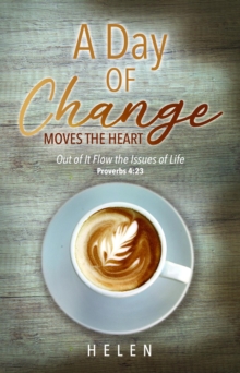 Day of Change Moves the Heart: Out of It Flow the Issues of Life, Proverbs 4 : 23
