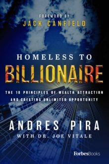 Homeless to Billionaire : The 18 Principles of Wealth Attraction and Creating Unlimited Opportunity