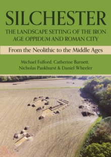 Silchester: The Landscape Setting of the Iron Age Oppidum and Roman City : From the Neolithic to the Middle Ages
