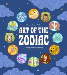 Art of the Zodiac : A Coloring Book that Harnesses the Power of the Moon, Sun and Stars