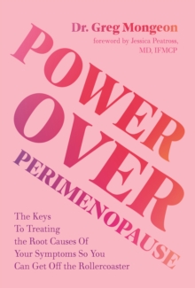 Power Over Perimenopause : The Keys to Treating the Root Causes of Your Symptoms so You Can Get Off the Roller Coaster