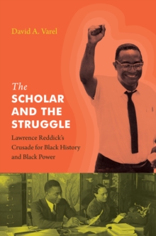 Scholar and the Struggle : Lawrence Reddick's Crusade for Black History and Black Power