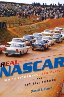 Real NASCAR : White Lightning, Red Clay, and Big Bill France
