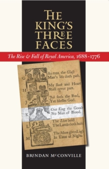 King's Three Faces : The Rise and Fall of Royal America, 1688-1776