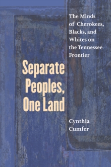 Separate Peoples, One Land : The Minds of Cherokees, Blacks, and Whites on the Tennessee Frontier