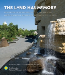 Land Has Memory : Indigenous Knowledge, Native Landscapes, and the National Museum of the American Indian