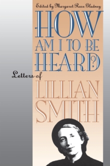 How Am I to Be Heard? : Letters of Lillian Smith