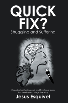 Quick Fix? Struggling and Suffering : Resolving Spiritual, Mental, and Emotional Issues in a Healthy and Integrative Way