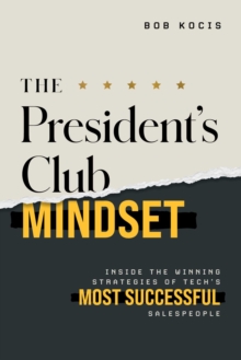 President's Club Mindset : Inside the Winning Strategies of Tech's Most Successful Salespeople