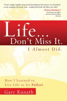 Life...Don't Miss It. I Almost Did : How I Learned To Live Life To The Fullest