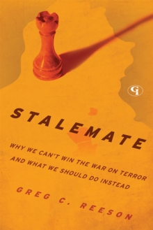 Stalemate : Why We Can't Win The War on Terror and What We Should Do Instead