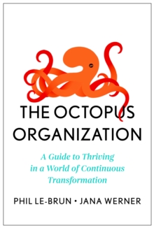 The Octopus Organization : A Guide to Thriving in a World of Continuous Transformation