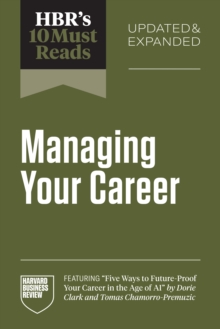HBR's 10 Must Reads on Managing Your Career, Updated and Expanded (featuring "Five Ways to Future-Proof Your Career in the Age of AI" by Dorie Clark and Tomas Chamorro-Premuzic) : (featuring 'Five Way