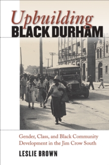 The Upbuilding Black Durham : Gender, Class, and Black Community Development in the Jim Crow South