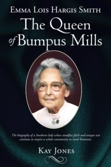Emma Lois Hargis Smith The Queen of Bumpus Mills : The biography of a Southern lady whose steadfast faith and unique wit continue to inspire a whole community in rural Tennessee.