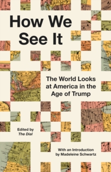 How We See It : The World Looks at America in the Age of Trump