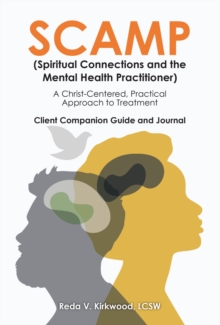 SCAMP (Spiritual Connections and the Mental Health Practitioner) : A Christ-Centered, Practical Approach to Treatment Client Companion Guide and Journal