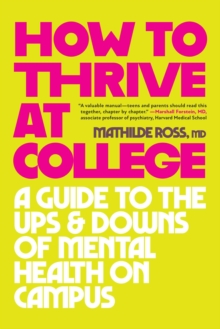 How to Thrive at College : A Guide to the Ups and Downs of Mental Health on Campus