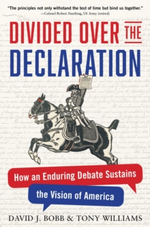 Divided Over the Declaration : How an Enduring Debate Sustains the Vision of America