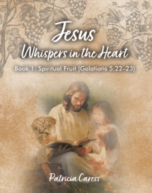 Jesus Whispers in the Heart : Book 1: Spiritual Fruit (Galatians 5:22 - 23)