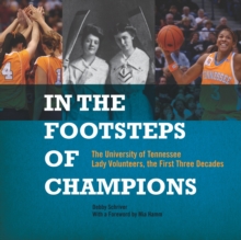 In the Footsteps of Champions : The University of Tennessee Lady Volunteers, the First Three Decades