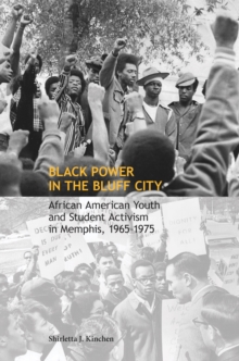 Black Power in the Bluff City : African American Youth and Student Activism in Memphis, 1965-1975