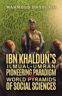 Ibn Khalduns Ilmual-Umran Pioneering Paradigm in the World Pyramids of Social Sciences