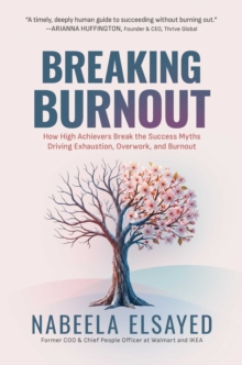 Breaking Burnout : How High Achievers Break the Success Myths Driving Exhaustion, Overwork, and Burnout