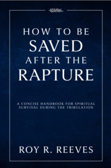 How to Be Saved After the Rapture : A Concise Handbook for Spiritual Survival During the Tribulation