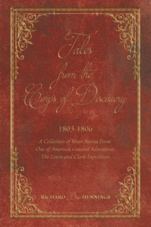 Tales from the Corps of Discovery : 1803-1806: A Collection of Short Stories From One of America's Greatest Adventures The Lewis and Clark Expedition
