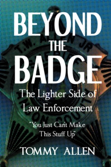 Beyond the Badge: The Lighter Side of Law Enforcement : "You Just Can't Make This Stuff Up"