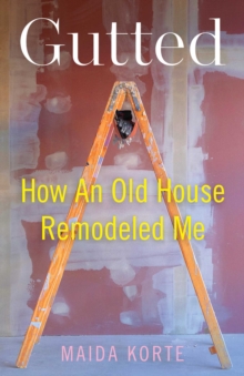 Gutted : How an Old House Remodeled Me-image-9798896363378