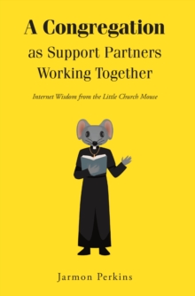 Congregation as Support Partners Working Together : Internet Wisdom from the Little Church Mouse-image-9798896370864