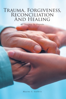 Trauma, Forgiveness, Reconciliation and Healing : My Journey to Rwanda-image-9798896371472
